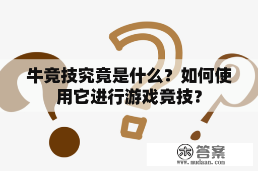 牛竞技究竟是什么？如何使用它进行游戏竞技？