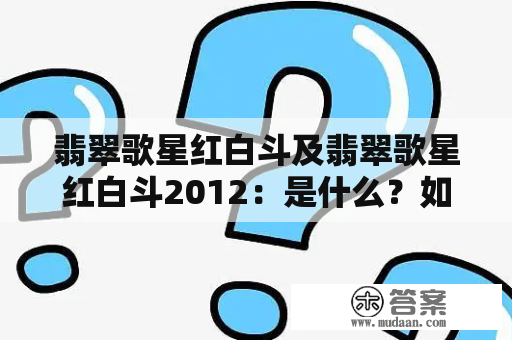 翡翠歌星红白斗及翡翠歌星红白斗2012：是什么？如何评价？