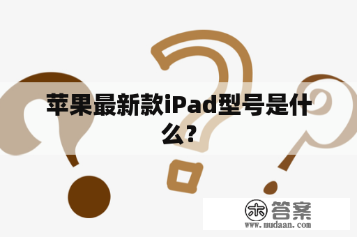 苹果最新款iPad型号是什么？