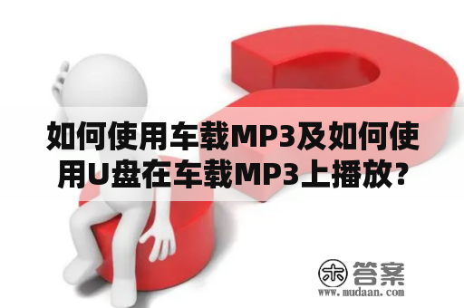 如何使用车载MP3及如何使用U盘在车载MP3上播放？车载MP3怎么用 车载MP3是一种非常方便的设备，可以在车上播放音乐和其他媒体文件。它不仅可以直接播放MP3文件，还可以通过U盘或其他媒体设备播放。那么，如何使用车载MP3呢？