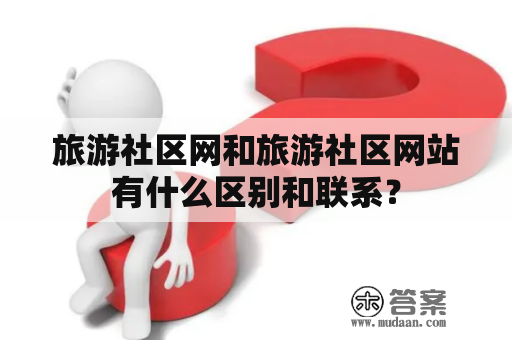 旅游社区网和旅游社区网站有什么区别和联系？