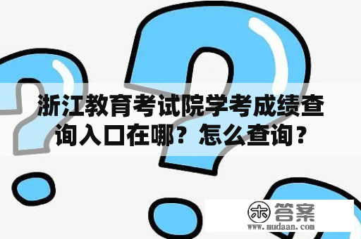 浙江教育考试院学考成绩查询入口在哪？怎么查询？