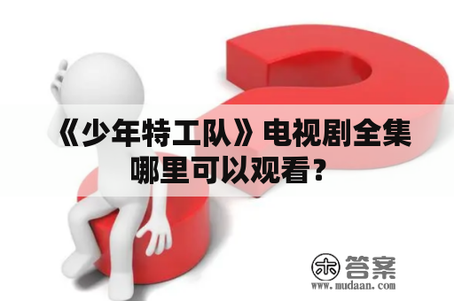 《少年特工队》电视剧全集哪里可以观看？