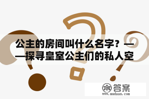 公主的房间叫什么名字？——探寻皇室公主们的私人空间