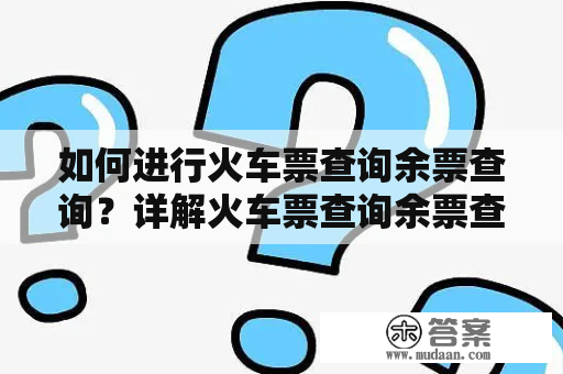 如何进行火车票查询余票查询？详解火车票查询余票查询12306！