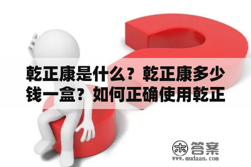 乾正康是什么？乾正康多少钱一盒？如何正确使用乾正康？