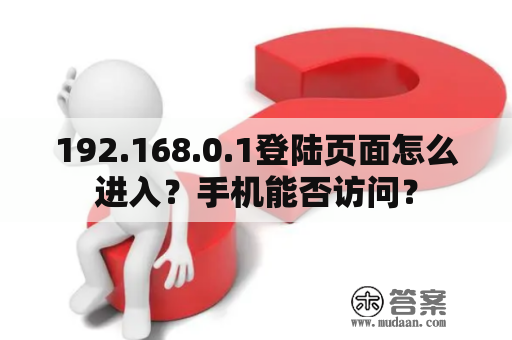 192.168.0.1登陆页面怎么进入？手机能否访问？