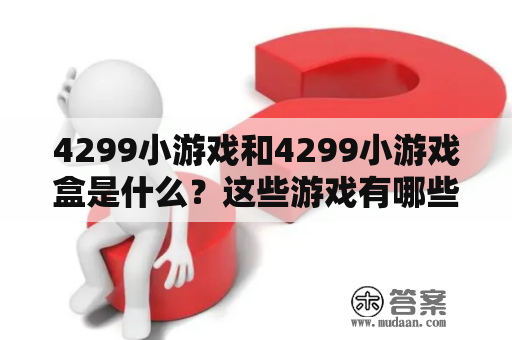 4299小游戏和4299小游戏盒是什么？这些游戏有哪些特点？