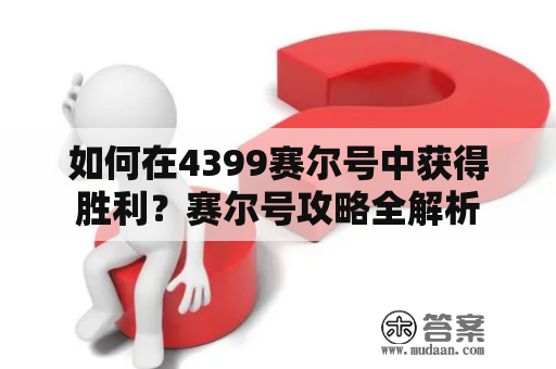 如何在4399赛尔号中获得胜利？赛尔号攻略全解析