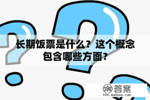 长期饭票是什么？这个概念包含哪些方面？