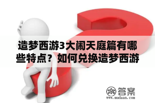 造梦西游3大闹天庭篇有哪些特点？如何兑换造梦西游3大闹天庭篇签到礼包？