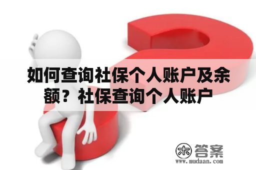 如何查询社保个人账户及余额？社保查询个人账户