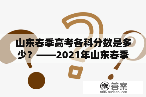 山东春季高考各科分数是多少？——2021年山东春季高考分数线揭秘