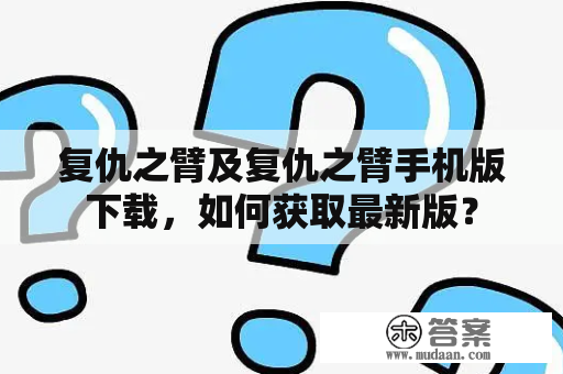 复仇之臂及复仇之臂手机版下载，如何获取最新版？