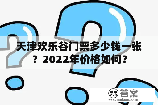 天津欢乐谷门票多少钱一张？2022年价格如何？