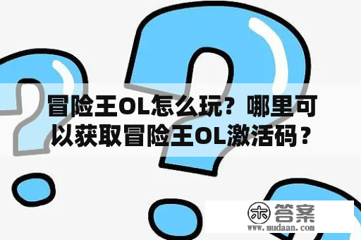 冒险王OL怎么玩？哪里可以获取冒险王OL激活码？