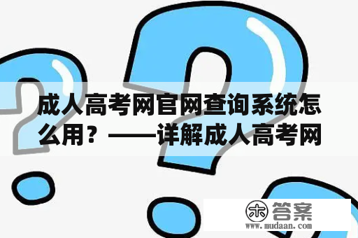 成人高考网官网查询系统怎么用？——详解成人高考网官网查询系统使用方法