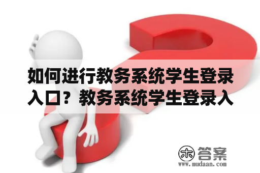 如何进行教务系统学生登录入口？教务系统学生登录入口官网怎么进?