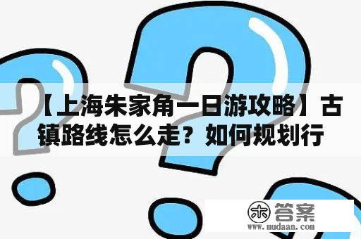 【上海朱家角一日游攻略】古镇路线怎么走？如何规划行程？