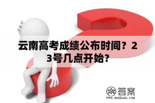 云南高考成绩公布时间？23号几点开始？