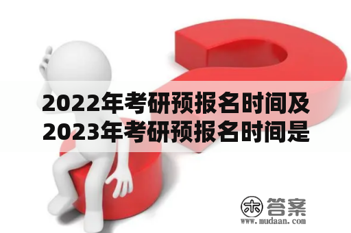 2022年考研预报名时间及2023年考研预报名时间是什么时间？