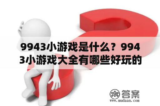 9943小游戏是什么？9943小游戏大全有哪些好玩的游戏？