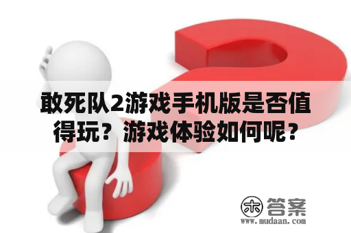 敢死队2游戏手机版是否值得玩？游戏体验如何呢？