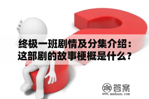 终极一班剧情及分集介绍：这部剧的故事梗概是什么？