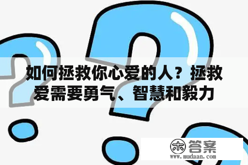 如何拯救你心爱的人？拯救爱需要勇气、智慧和毅力