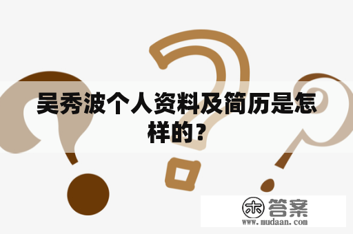 吴秀波个人资料及简历是怎样的？