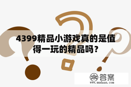 4399精品小游戏真的是值得一玩的精品吗？