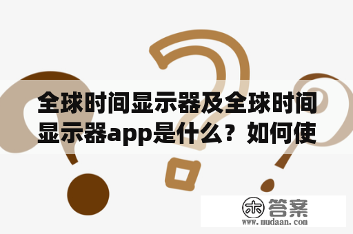 全球时间显示器及全球时间显示器app是什么？如何使用？