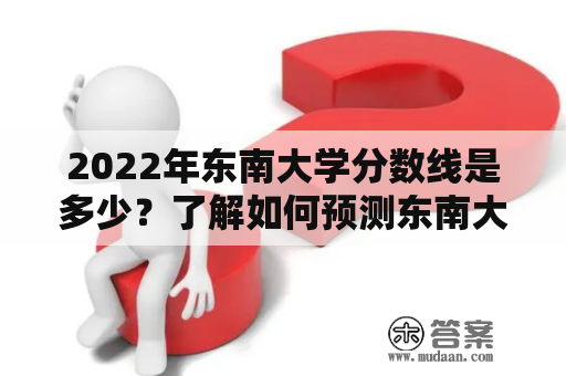 2022年东南大学分数线是多少？了解如何预测东南大学分数线