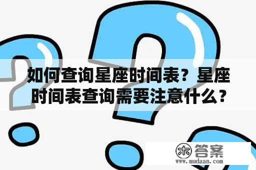 如何查询星座时间表？星座时间表查询需要注意什么？