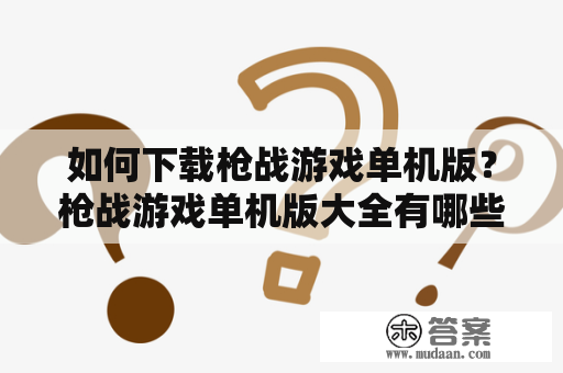 如何下载枪战游戏单机版？枪战游戏单机版大全有哪些？