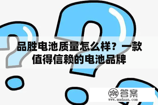 品胜电池质量怎么样？一款值得信赖的电池品牌