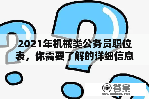 2021年机械类公务员职位表，你需要了解的详细信息