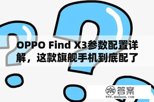 OPPO Find X3参数配置详解，这款旗舰手机到底配了什么？