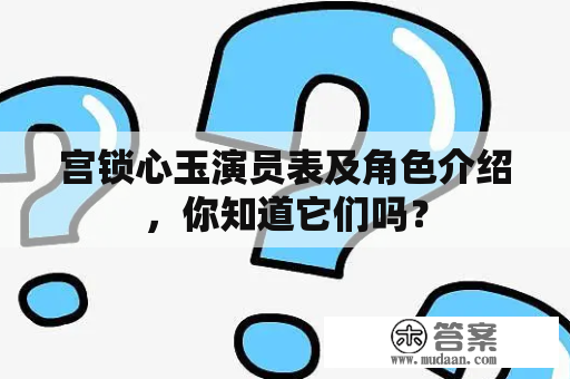 宫锁心玉演员表及角色介绍，你知道它们吗？