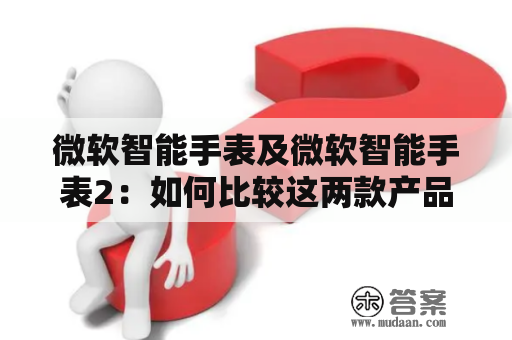 微软智能手表及微软智能手表2：如何比较这两款产品？