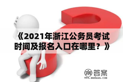 《2021年浙江公务员考试时间及报名入口在哪里？》