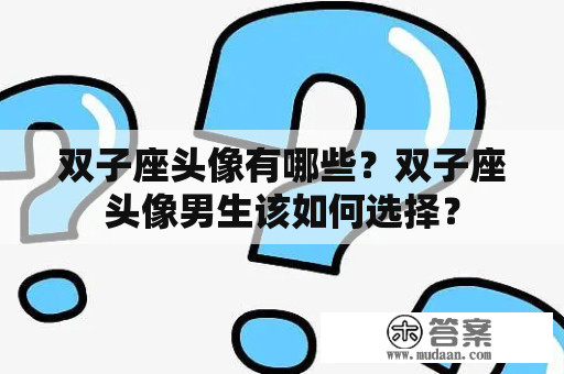 双子座头像有哪些？双子座头像男生该如何选择？