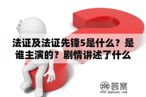 法证及法证先锋5是什么？是谁主演的？剧情讲述了什么？