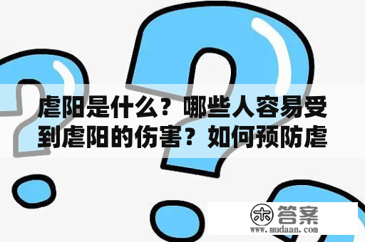 虐阳是什么？哪些人容易受到虐阳的伤害？如何预防虐阳？