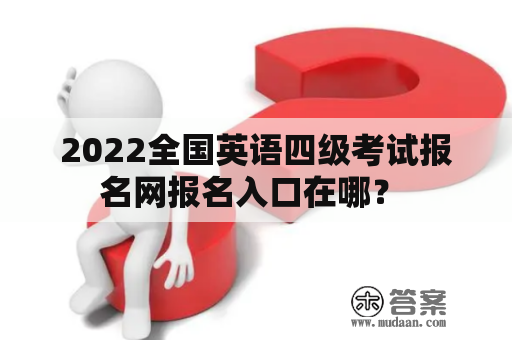 2022全国英语四级考试报名网报名入口在哪？ 