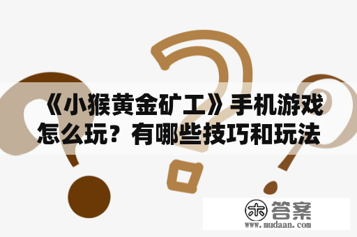 《小猴黄金矿工》手机游戏怎么玩？有哪些技巧和玩法？该游戏如何在线玩？