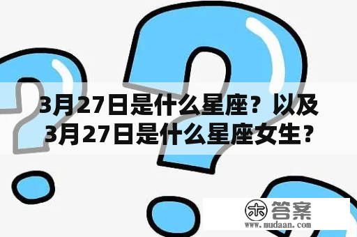 3月27日是什么星座？以及3月27日是什么星座女生？