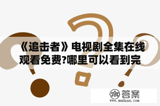 《追击者》电视剧全集在线观看免费?哪里可以看到完整版本?