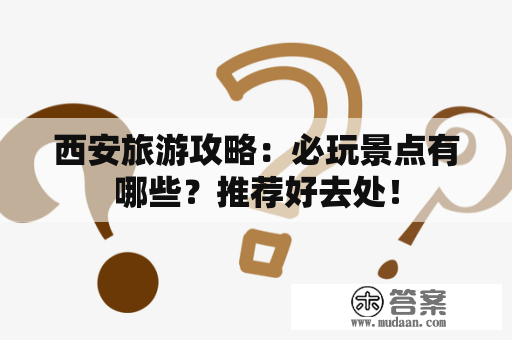 西安旅游攻略：必玩景点有哪些？推荐好去处！