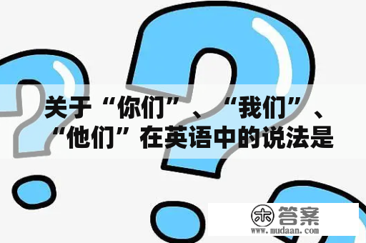 关于“你们”、“我们”、“他们”在英语中的说法是什么？